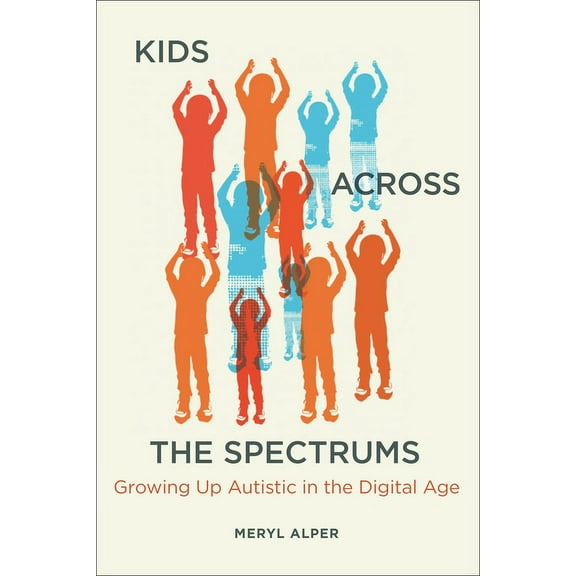 Kids Across the Spectrums: Growing Up Autistic in the Digital Age, (Paperback)