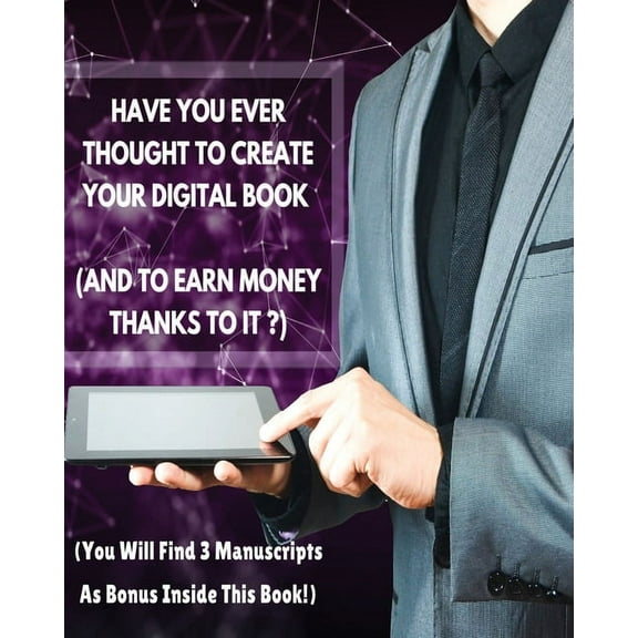 Have You Ever Thought to Create Your Digital Book (and to Earn Money Thanks to It?): This Guide Will Show You How To Eas