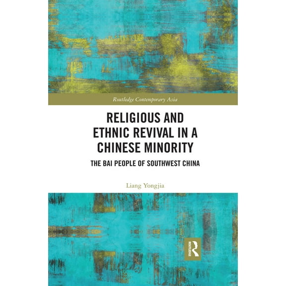 Routledge Religion in Contemporary Asia Religious and Ethnic Revival in a Chinese Minority: The Bai People of Southwest China, (Paperback)