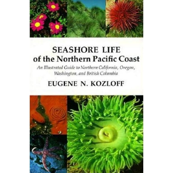Seashore Life of the Northern Pacific Coast: An Illustrated Guide to Northern California, Oregon, Washington, and Britis, (Paperback)