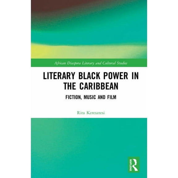 Routledge African Diaspora Literary and Literary Black Power in the Caribbean: Fiction, Music and Film, (Hardcover)