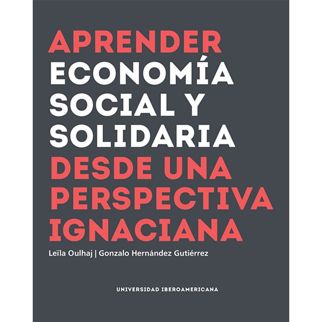 APRENDER ECONOMIA SOCIAL Y SOLIDARIA DESDE UNA PERSPECTIVA IGNACIANA UNIVERSIDAD IBEROAMERICANA LEILA OULHAJ
