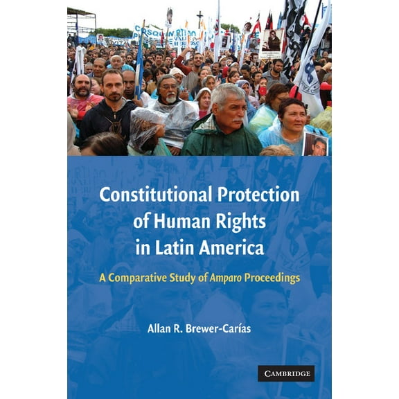 Constitutional Protection of Human Rights in Latin America: A Comparative Study of Amparo Proceedings, (Paperback)