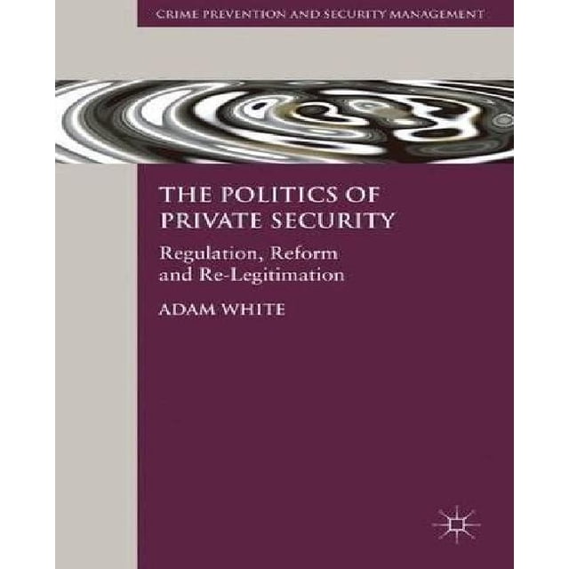 La Politique de la Sécurité Privée, Réglementation, Réforme et Relégitimation
