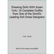 Dressing Dolls With Susan York: 10 Complete Outfits from One of the World's Leading Doll Dress Designers [Paperback - Used]