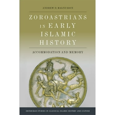 Edinburgh Studies in Classical Islamic H Zoroastrians in Early Islamic History: Accommodation and Memory, (Paperback)