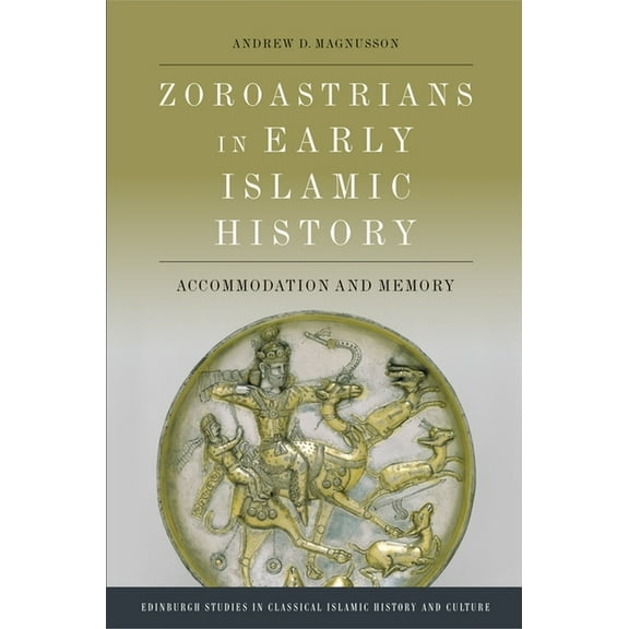 Edinburgh Studies in Classical Islamic H Zoroastrians in Early Islamic History: Accommodation and Memory, (Paperback)