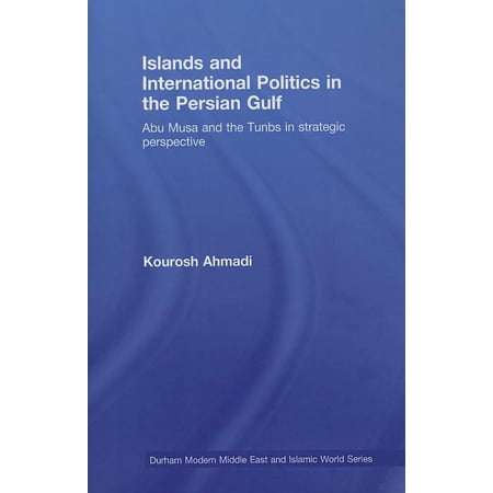 Durham Modern Middle East and Islamic Wo Islands and International Politics in the Persian Gulf: The Abu Musa and Tunbs in Strategic Context (Paperback)