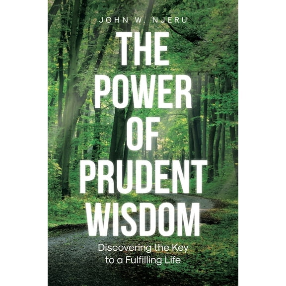 The Power of Prudent Wisdom: Discovering the Key to a Fulfilling Life, (Paperback)