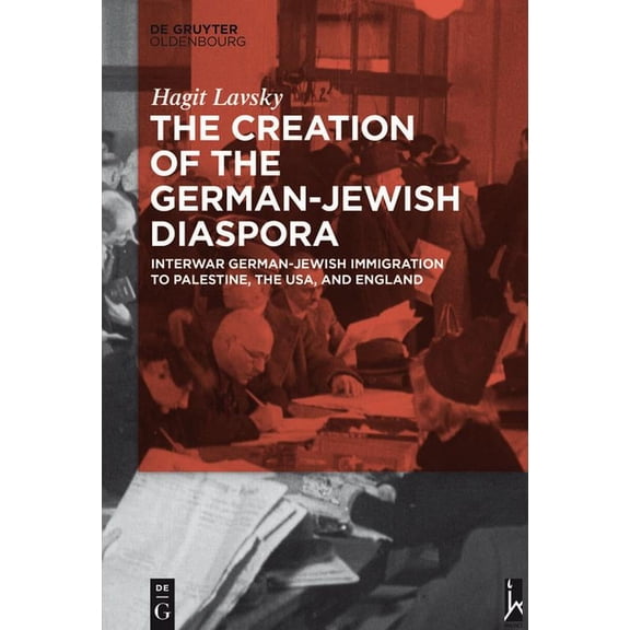 The Creation of the German-Jewish Diaspora: Interwar German-Jewish Immigration to Palestine, the Usa, and England, (Hardcover)