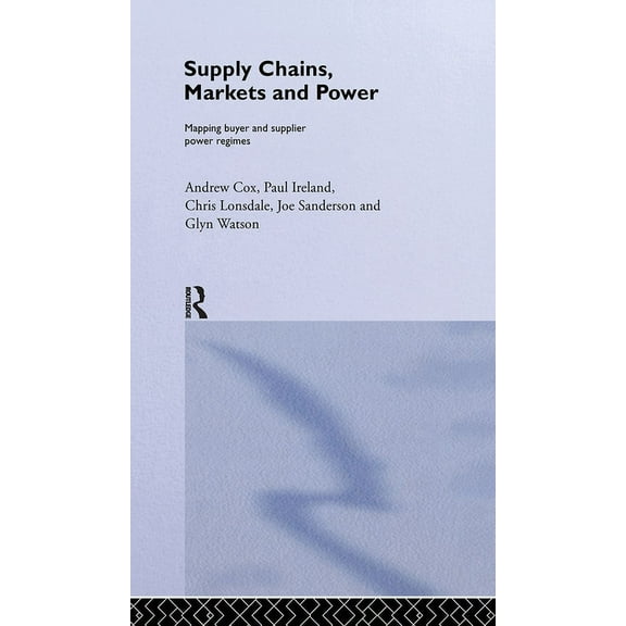 Routledge Studies in Business Organizati Supply Chains, Markets and Power: Managing Buyer and Supplier Power Regimes, Book 18, (Hardcover)
