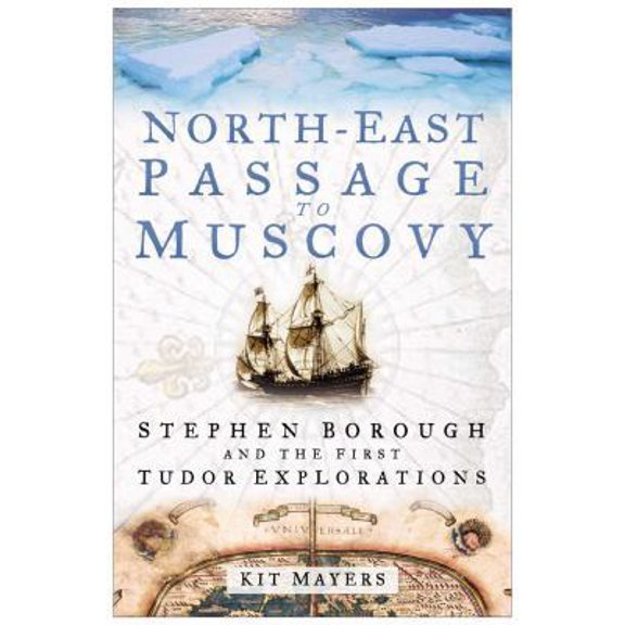 Pre-Owned North-East Passage to Muscovy: Stephen Borough and the First Tudor Explorations (Hardcover) 0750940697 9780750940696
