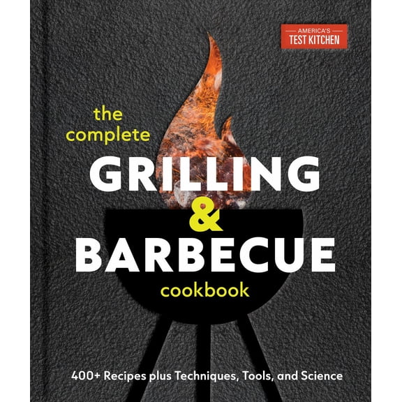 The Complete Grilling and Barbecue Cookbook: 400  Recipes Plus Techniques, Tools, and Science (Hardcover)