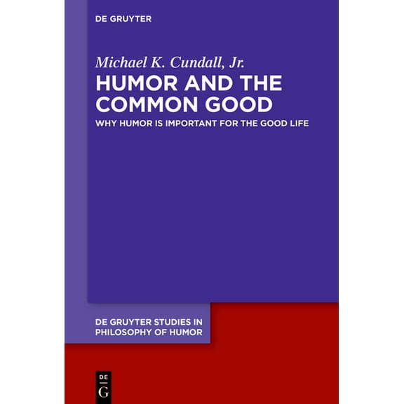 de Gruyter Studies in Philosophy of Humo Humor and the Common Good: Why Humor Is Important for the Good Life, Book 6, (Hardcover)
