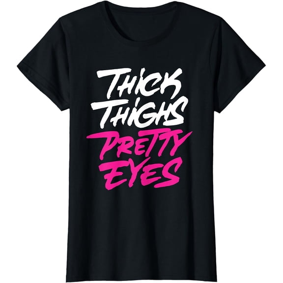 Thick thighs pretty eyes Womens gift girls funny T-Shirt
