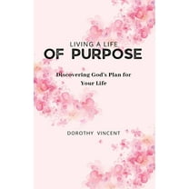 Living a Life of Purpose: Discovering God's Plan for Your Life, (Paperback)