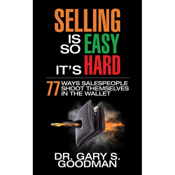 Selling Is So Easy It's Hard: 77 Ways Salespeople Shoot Themselves in the Wallet, (Paperback)
