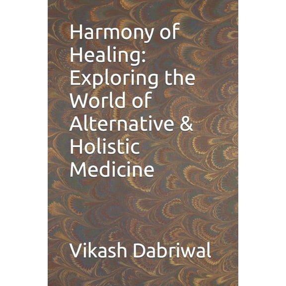 Harmony of Healing: Exploring the World of Alternative & Holistic Medicine (Paperback) by Vikash Dabriwal