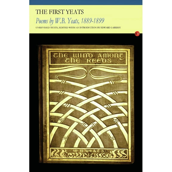 The First Yeats: Poems by W. B. Yeats, 1889-1899, (Paperback)