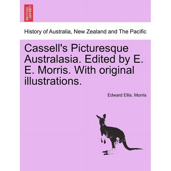 Cassell's Picturesque Australasia. Edited by E. E. Morris. With Original Illustrations. (Paperback)