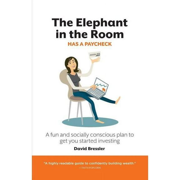 The Elephant in the Room has a Paycheck: A fun and socially conscious plan to get you started investing, (Paperback)