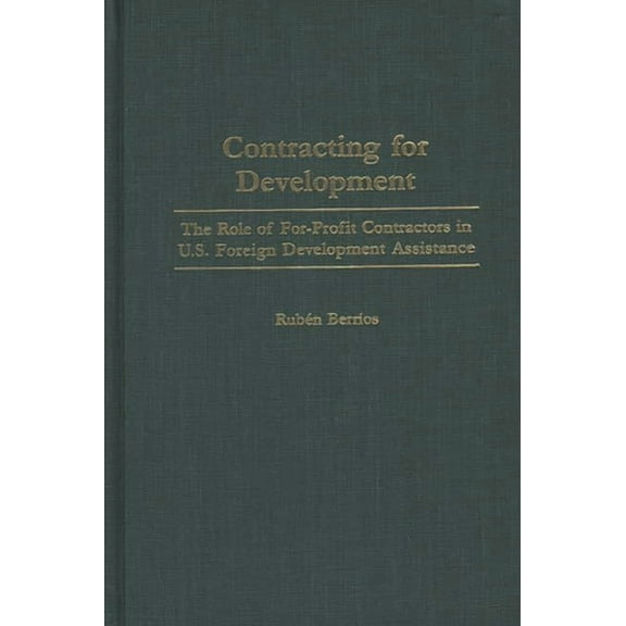 Contracting for Development: The Role of For-Profit Contractors in U.S. Foreign Development Assistance, (Hardcover)