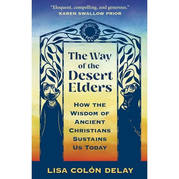 The Way of the Desert Elders: How the Wisdom of Ancient Christians Sustains Us Today, (Paperback)