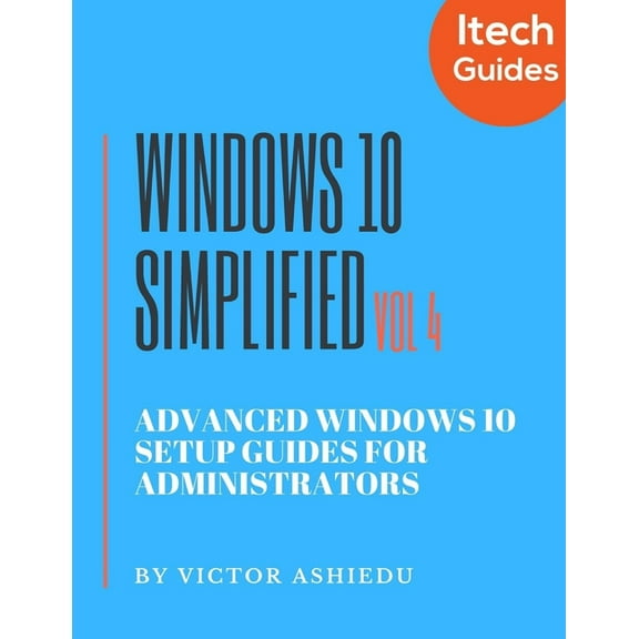 Volume: Windows 10 Simplified: Advanced Windows 10 Setup Guides for Administrators (Paperback)