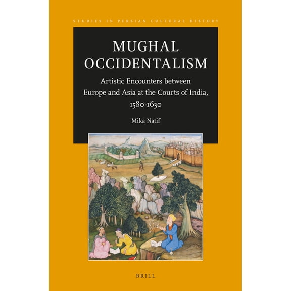 Mughal Occidentalism: Artistic Encounters Between Europe and Asia at the Courts of India, 1580-1630, (Hardcover)
