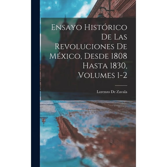 Ensayo Histórico De Las Revoluciones De México, Desde 1808 Hasta 1830, Volumes 1-2 (Hardcover)