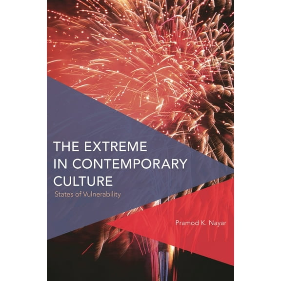 Critical Perspectives on Theory, Culture The Extreme in Contemporary Culture: States of Vulnerability, (Hardcover)