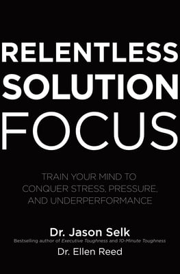 Pre-Owned Relentless Solution Focus: Train Your Mind to Conquer Stress, Pressure, and Underperformance (Hardcover) 1260460118 9781260460117