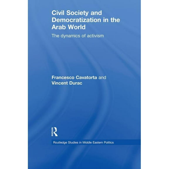 Routledge Studies in Middle Eastern Poli Civil Society and Democratization in the Arab World: The Dynamics of Activism, (Paperback)
