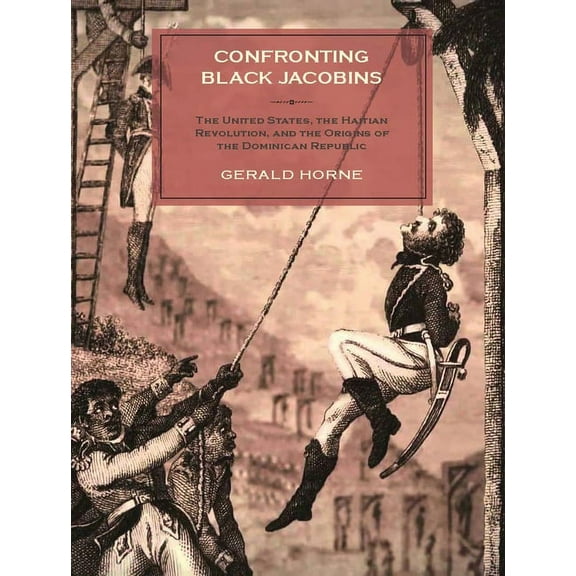 Confronting Black Jacobins: The U.S., the Haitian Revolution, and the Origins of the Dominican Republic, (Hardcover)