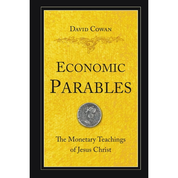 Economic Parables: The Monetary Teachings of Jesus Christ, (Paperback)