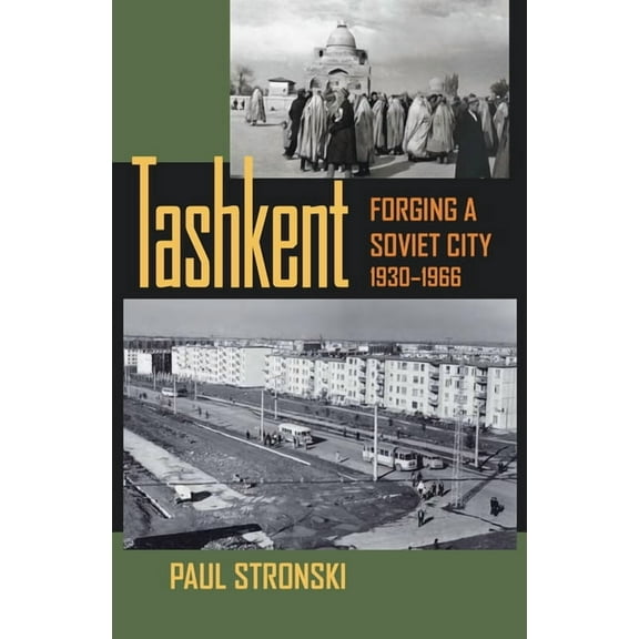 Central Eurasia in Context Tashkent: Forging a Soviet City, 1930-1966, Book 24, (Paperback)