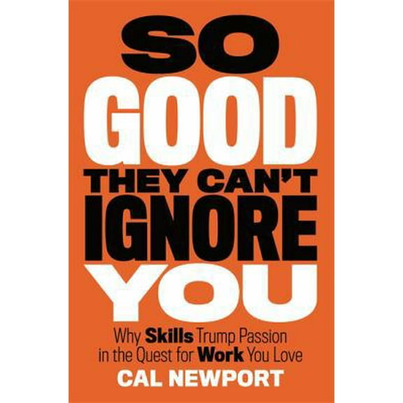 Pre-Owned So Good They Can't Ignore You: Why Skills Trump Passion in the Quest for Work You Love (Paperback) 1455528048 9781455528042
