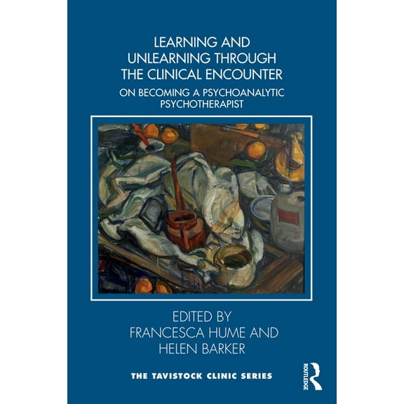 Tavistock Clinic Learning and Unlearning through the Clinical Encounter: Becoming a Psychoanalytic Psychotherapist, (Paperback)