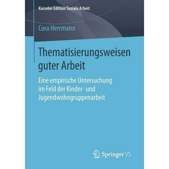 Kasseler Edition Soziale Arbeit Thematisierungsweisen Guter Arbeit: Eine Empirische Untersuchung Im Feld Der Kinder- Und Jugendwohngruppenarbeit, Book 3, (Paperback)