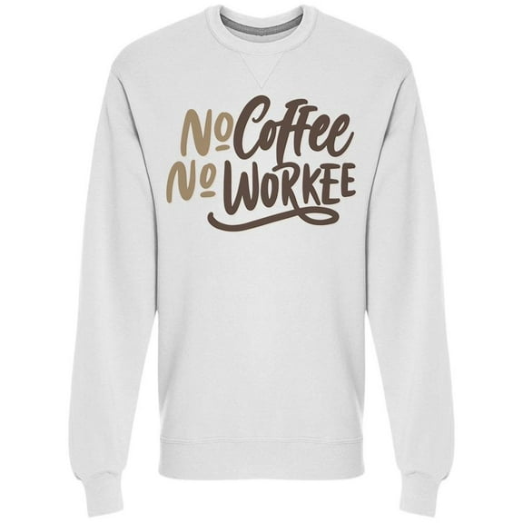 No Coffee No Workee Sweatshirt Men -Image by Shutterstock, Male x-Large
