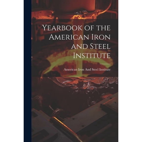 Yearbook of the American Iron and Steel Institute (Paperback)