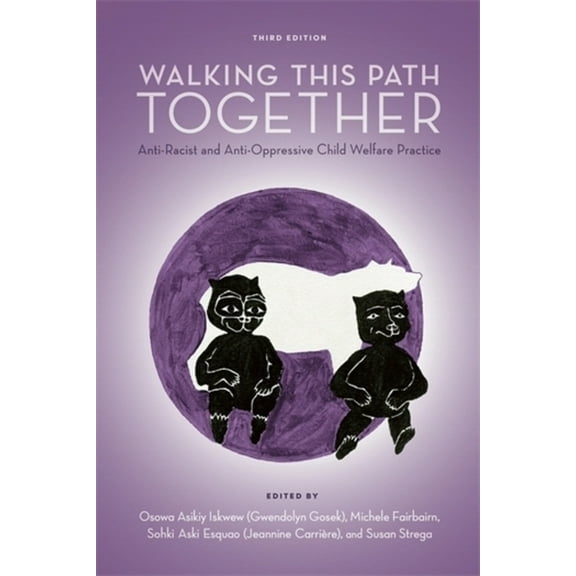 Walking This Path Together, 3rd Edition: Anti-Racist and Anti-Oppressive Child Welfare Practice, (Paperback)
