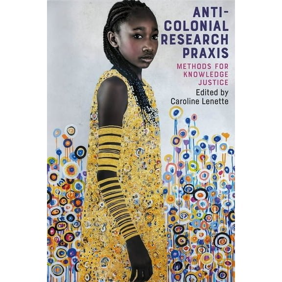 Anti-Colonial Research PRAXIS: Methods for Knowledge Justice, (Hardcover)