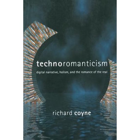 Pre-Owned Technoromanticism: Digital Narrative, Holism, and the Romance of the Real (Paperback) 0262531917 9780262531917