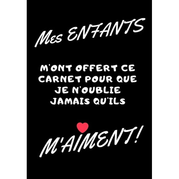 Mes enfants m'ont offert ce carnet pour que je n'oublie jamais qu'ils m'aiment!: Carnet de note - idée cadeau original pour fête des mères, fête des pères, ou un anniversaire (Paperback)