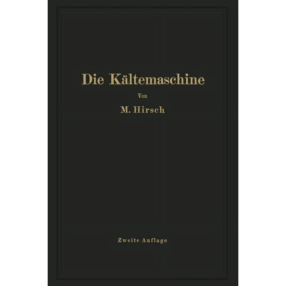 Die Kältemaschine: Grundlagen, Ausführung, Betrieb, Untersuchung Und Berechnung Von Kälteanlagen, (Paperback)