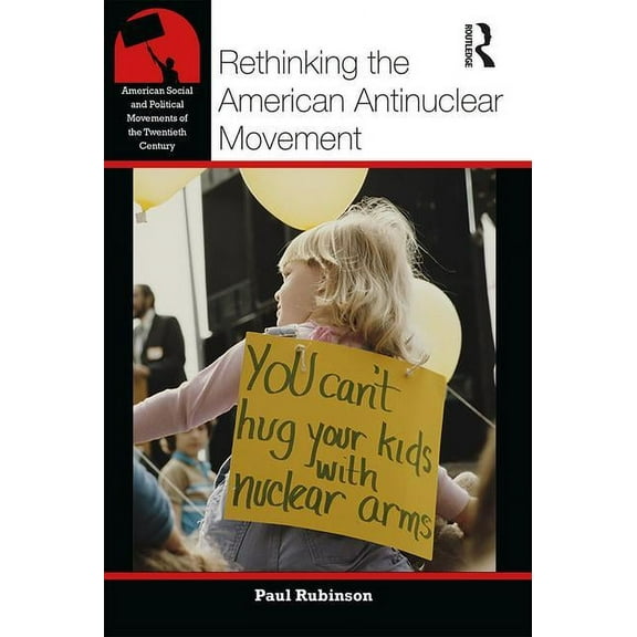 American Social and Political Movements of the 20th Century: Rethinking the American Antinuclear Movement (Paperback)