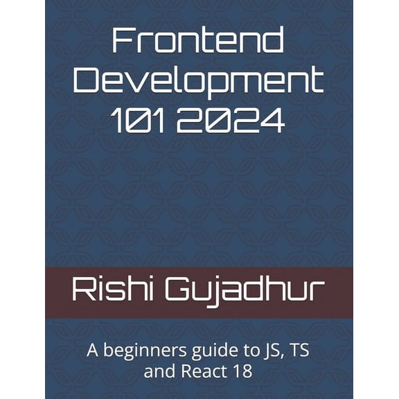 Frontend Development 101 2024: A beginners guide to JS, TS and React 18, (Paperback)