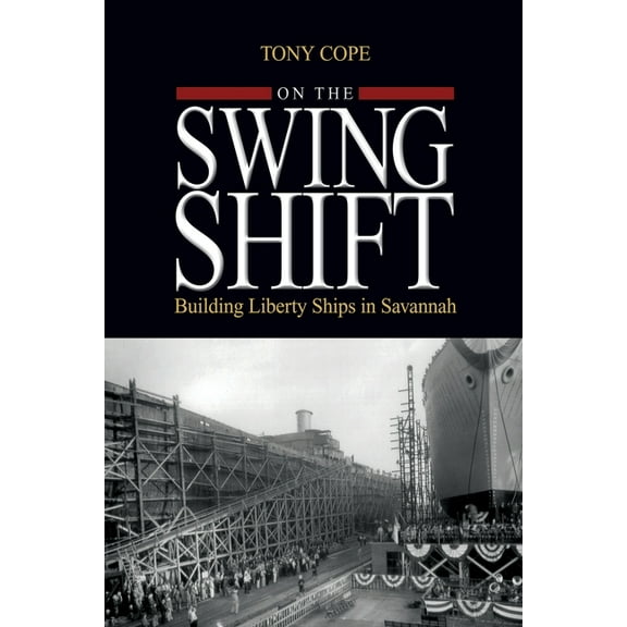 On the Swing Shift: Building Liberty Ships in Savannah, (Paperback)