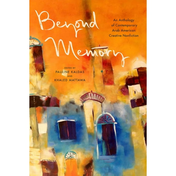 Beyond Memory : An Anthology of Contemporary Arab American Creative Nonfiction (Hardcover)